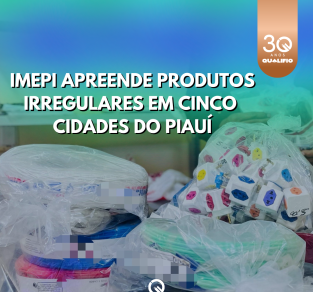 Imepi apreende produtos irregulares em cinco cidades do Piauí